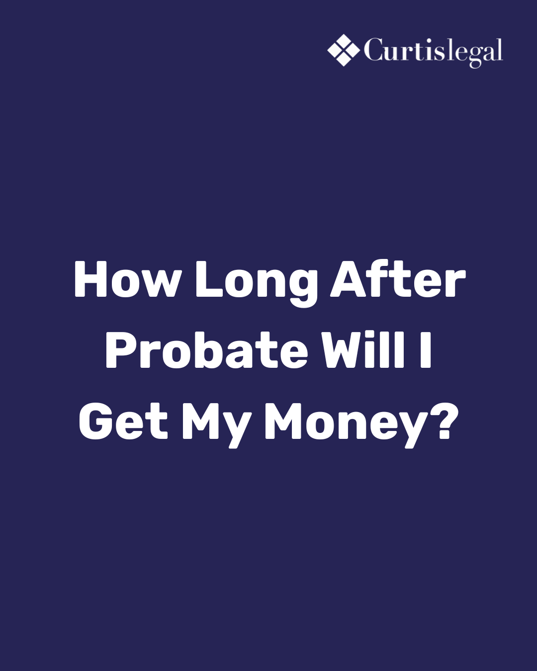 How long after probate will I get my money?
